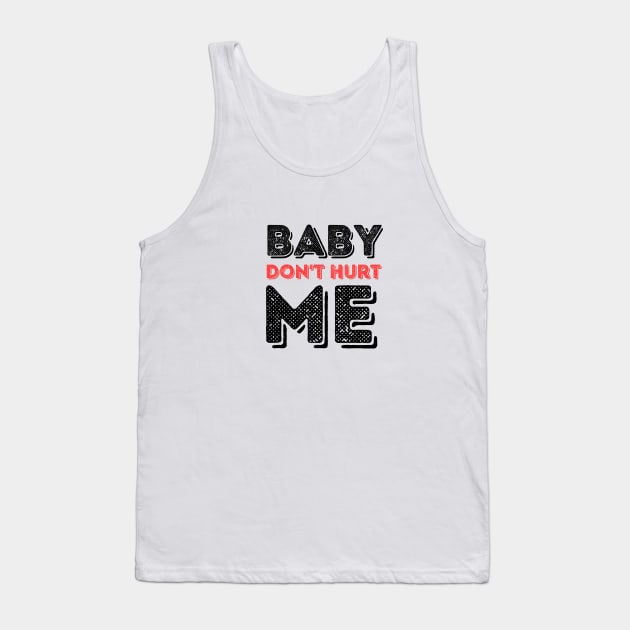 Baby don't hurt me Tank Top by Anik Arts